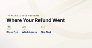 Treasury Offset Program. Where Your Refund Went. Check First, Which Agency, Stop Next